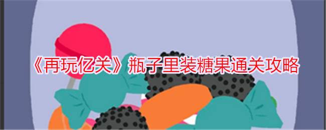 《再玩億關(guān)》瓶子里裝糖果通關(guān)攻略